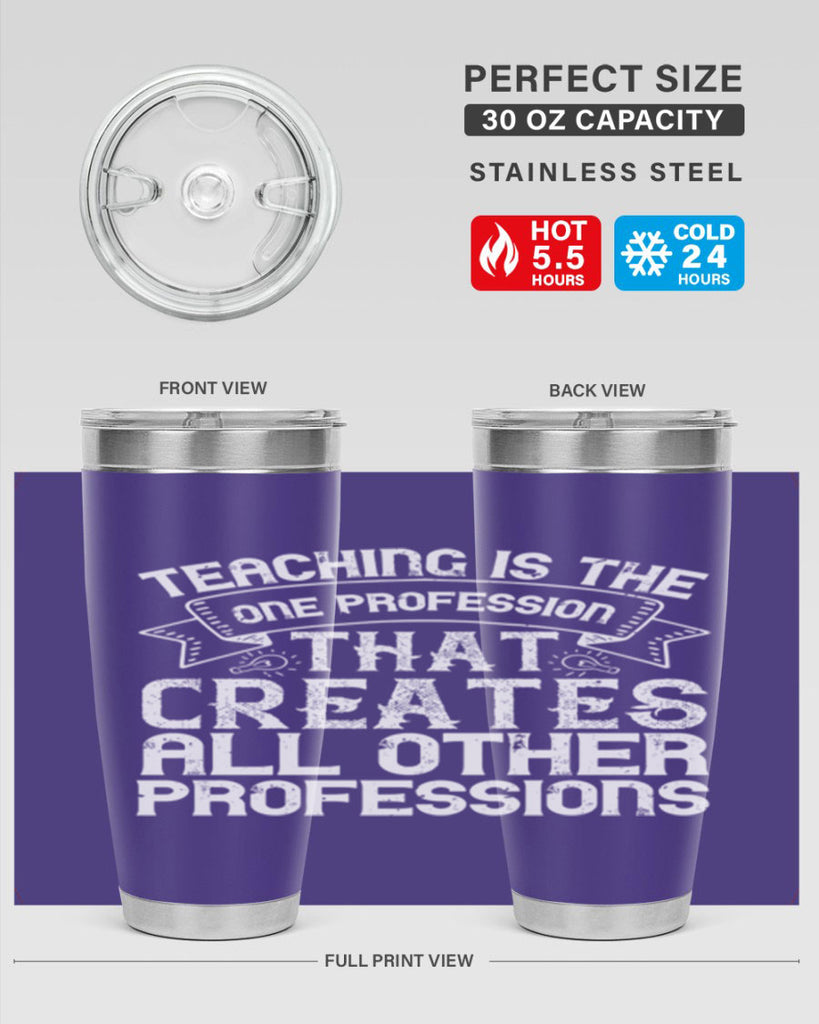 Teaching is the one profession that creates all other professions Style 7#- teacher- tumbler