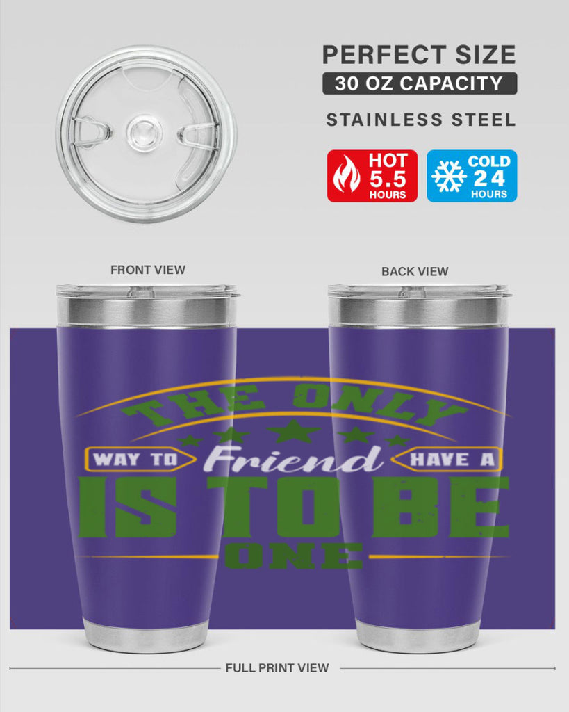 The only way to have a friend is to be one Style 44#- Best Friend- Tumbler