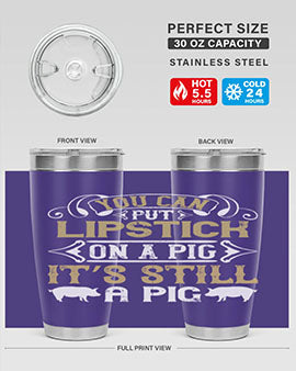 You can put lipstick on a pig It’s still a pig Style 9#- pig- Tumbler