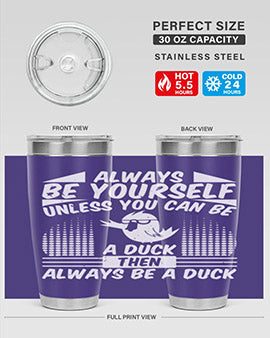 always Be Yourself Unless You Can Be A Duck Then Always Be A Duck Style 28#- duck- Tumbler