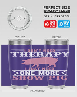 i dont need therapy i just need one more show more Style 75#- pig- Tumbler