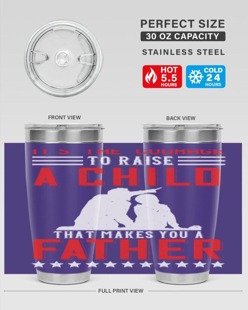 it’s the courage to raise a child that makes you a father 223#- fathers day- Tumbler