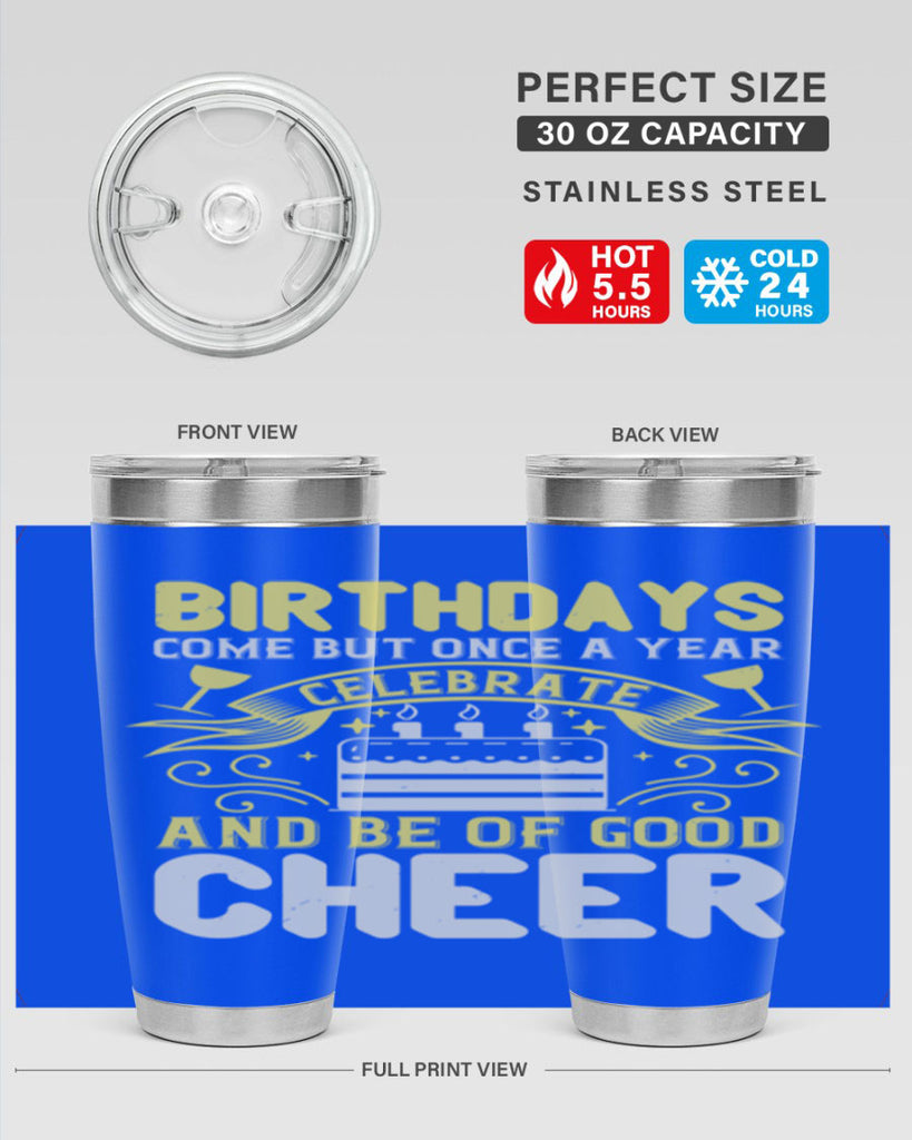 Birthdays come but once a year celebrate and be of good cheer Style 106#- birthday- tumbler