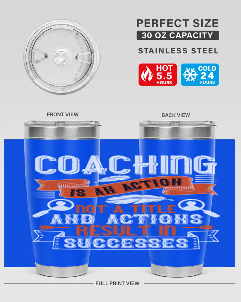 Coaching is an action not a title and actions result in successes Style 47#- coaching- tumbler