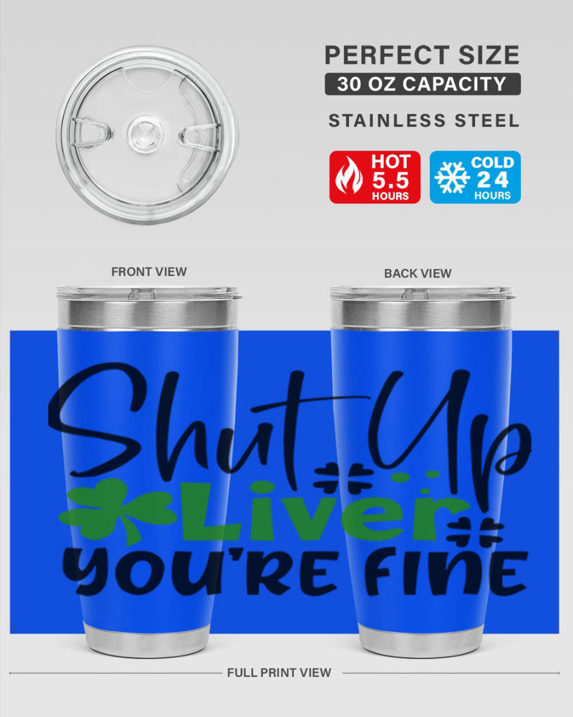 Shut Up Liver Youre Fine Style 146#- St Patricks Day- Tumbler