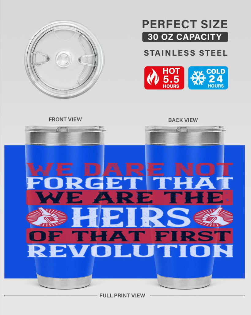 We dare not forget that we are the heirs of that first revolution Style 197#- Fourt Of July- Tumbler