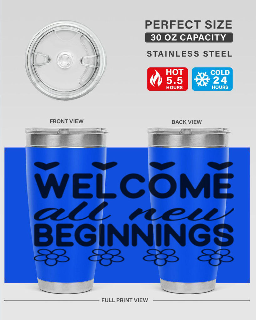 Welcome all new beginnings  593#- spring- Tumbler