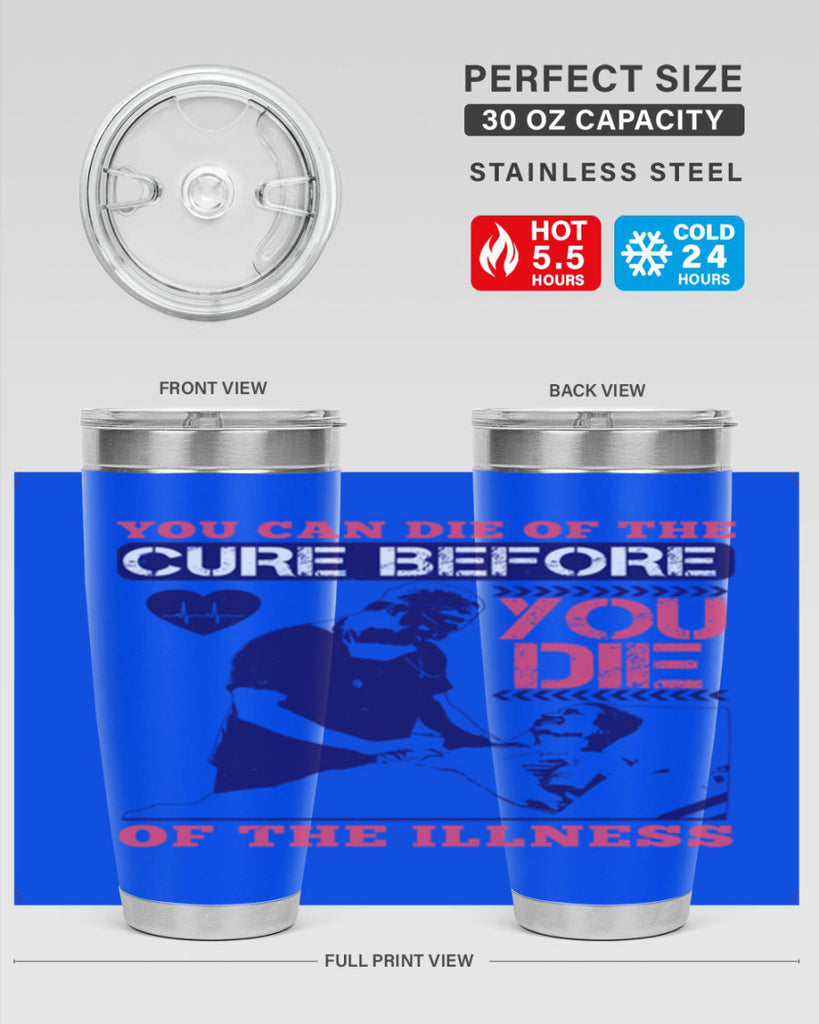 You can die of the cure before you die of the illness Style 9#- medical- tumbler