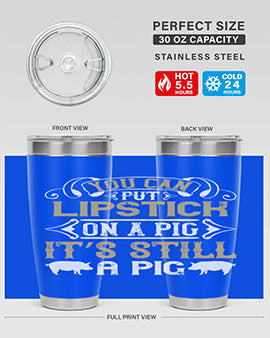You can put lipstick on a pig It’s still a pig Style 9#- pig- Tumbler