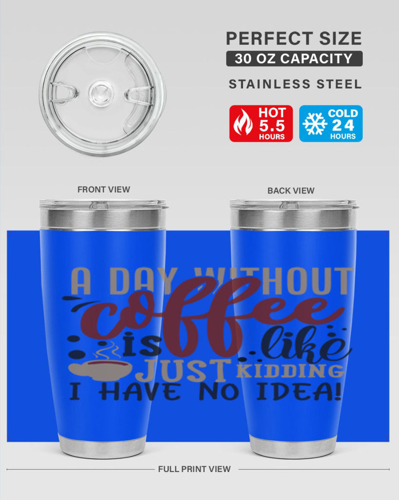 a day without coffee is likejust kidding i have no idea 227#- coffee- Tumbler