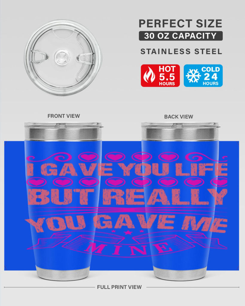 i gave you life but really you gave me mine 70#- mothers day- Tumbler