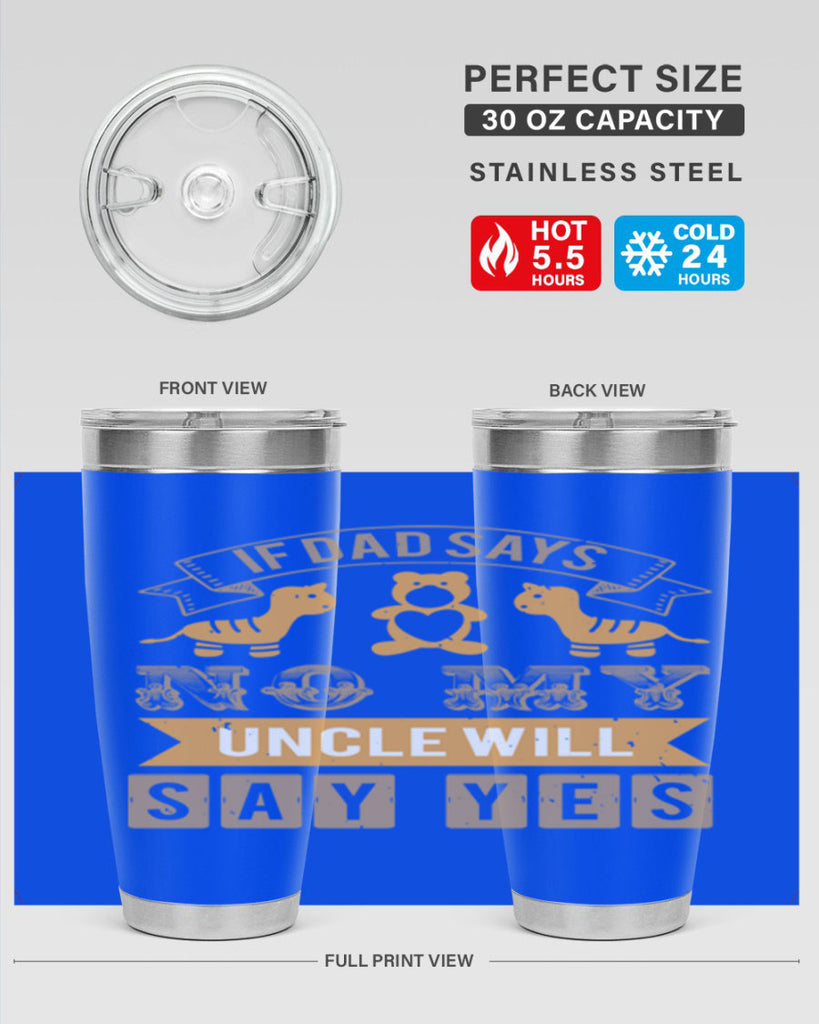 if dad says no my uncle will say yes Style 35#- baby shower- tumbler