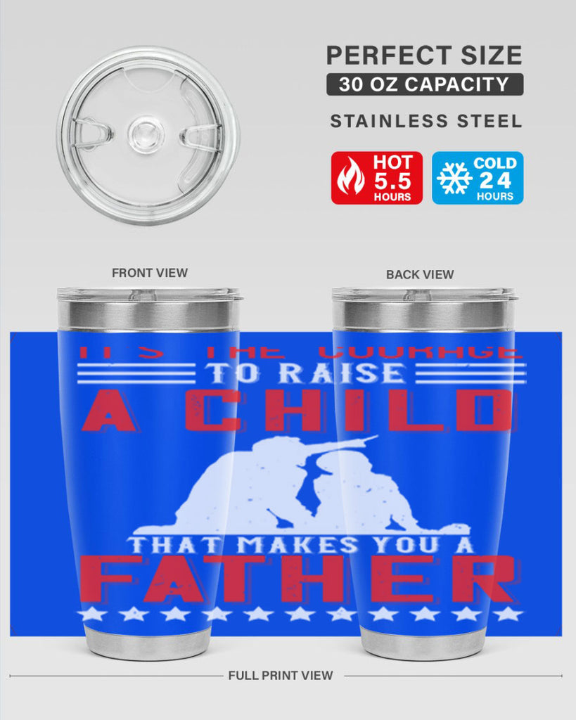 it’s the courage to raise a child that makes you a father 223#- fathers day- Tumbler