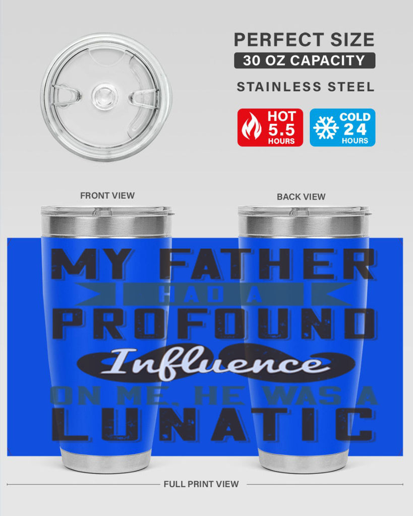 my father had a profound influence on me he was a lunatic 217#- fathers day- Tumbler