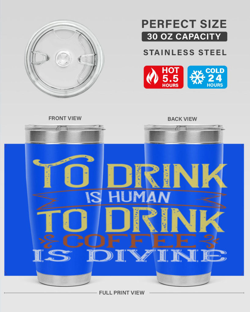 to drink is human to drink coffee is divine 231#- coffee- Tumbler