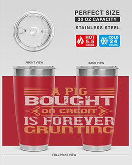 A pig bought on credit is forever grunting Style 105#- pig- Tumbler