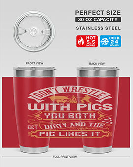 Don’t wrestle with pigs You both get dirty and the pig likes it Style 86#- pig- Tumbler