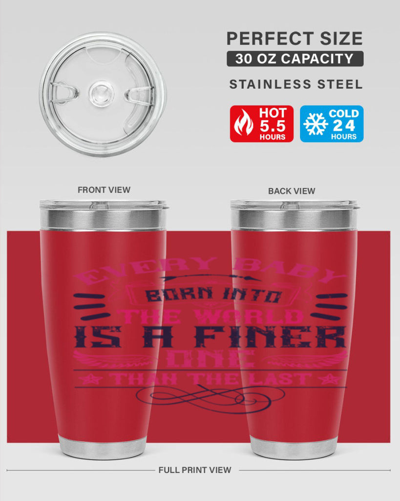 Every baby born into the world is a finer one than the last Style 125#- baby- tumbler