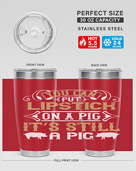 You can put lipstick on a pig It’s still a pig Style 9#- pig- Tumbler