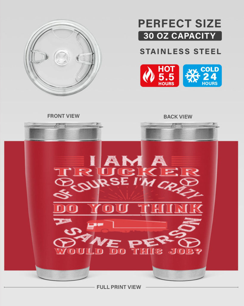 i am a trucker of course im crazy do z Style 46#- truck driver- tumbler