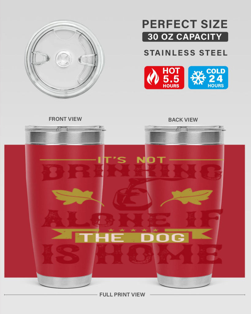 it’s not drinking alone if the dog is home 131#- wine- Tumbler