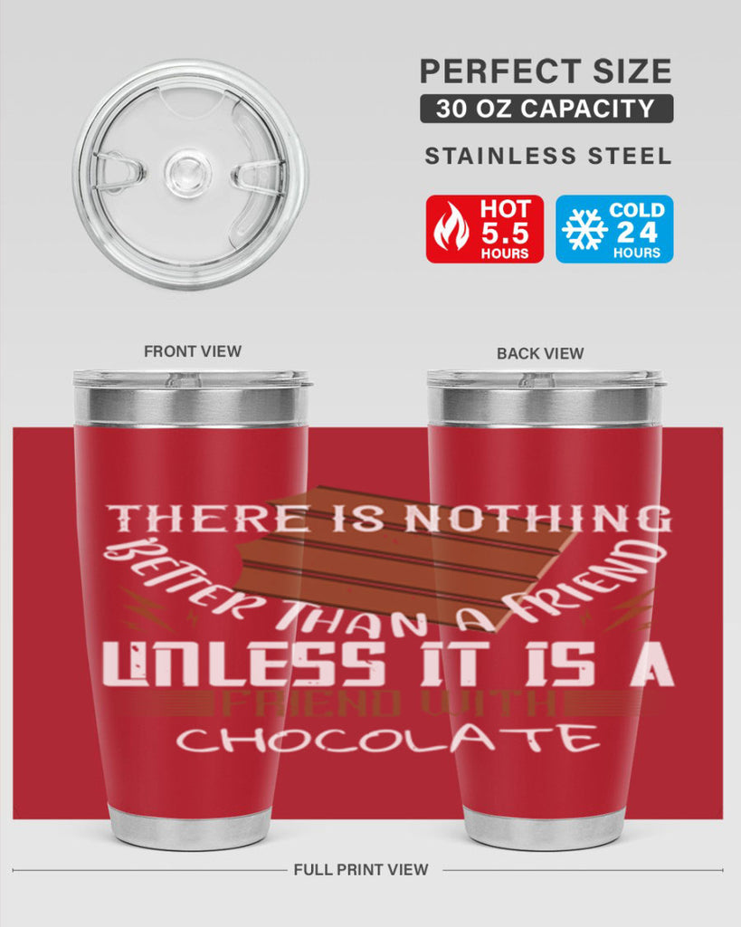 there is nothing better than a friend unless it is a friend with chocolate 15#- chocolate- Tumbler