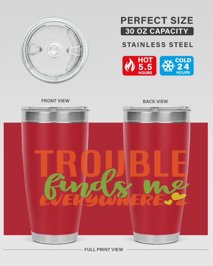 trouble finds me everywhere 362#- mom- Tumbler