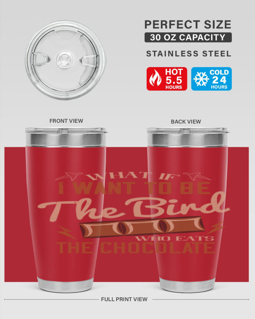 what if i want to be the bird who eats the chocolate 12#- chocolate- Tumbler