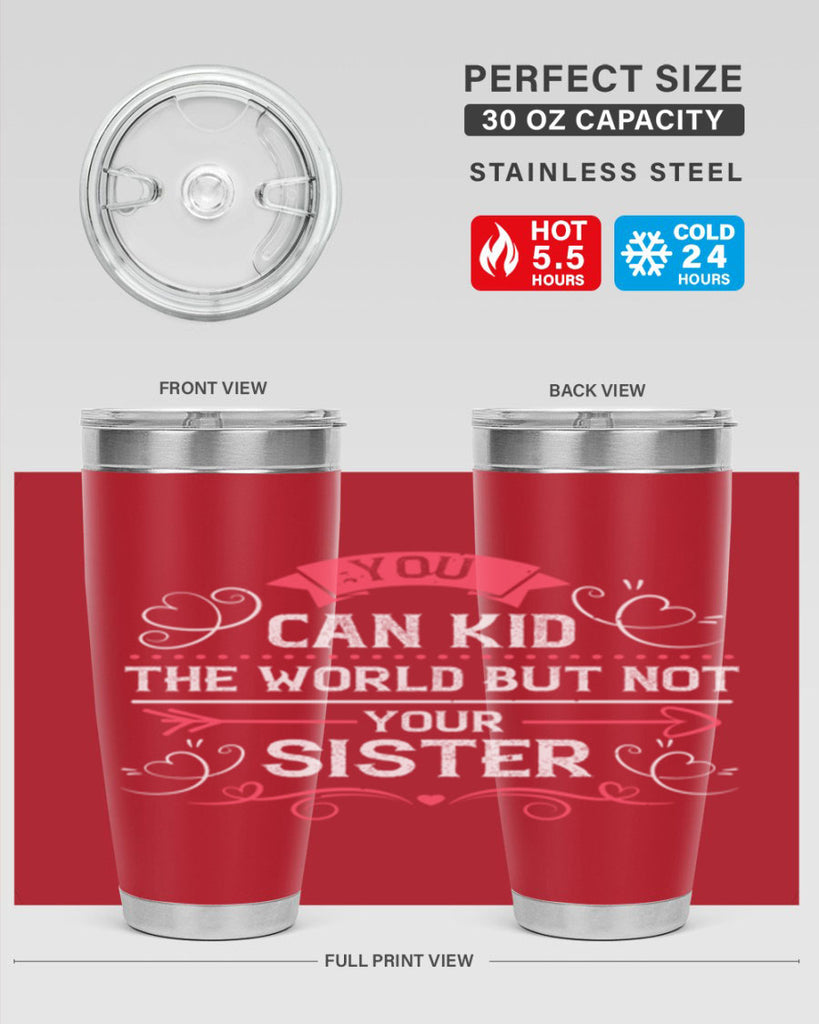 you can kid the world but not your sister 3#- sister- Tumbler
