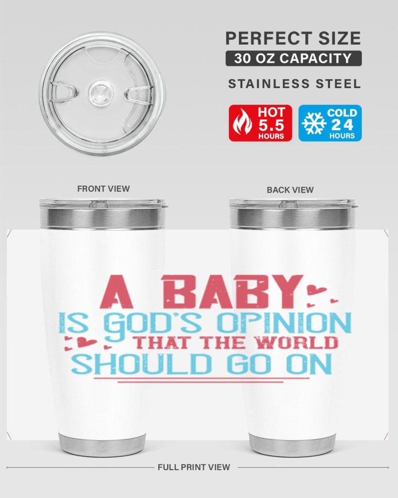 A baby is Gods opinion that the world should go on Style 9#- baby- Tumbler