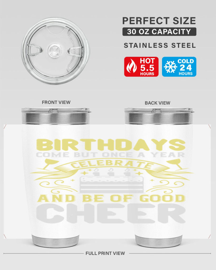 Birthdays come but once a year celebrate and be of good cheer Style 106#- birthday- tumbler