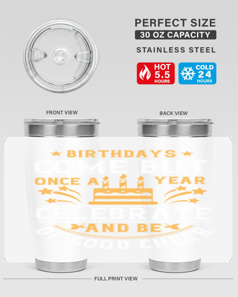 Birthdays come but once a year celebrate and be of good cheer Style 96#- birthday- tumbler