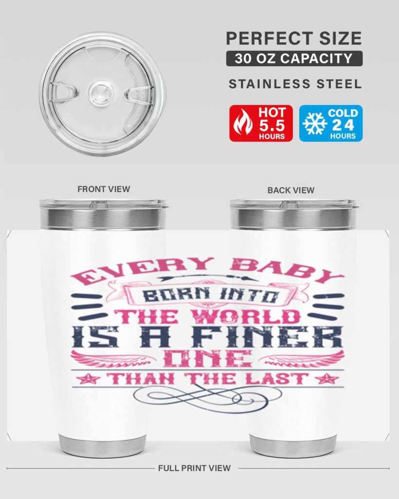Every baby born into the world is a finer one than the last Style 125#- baby- tumbler