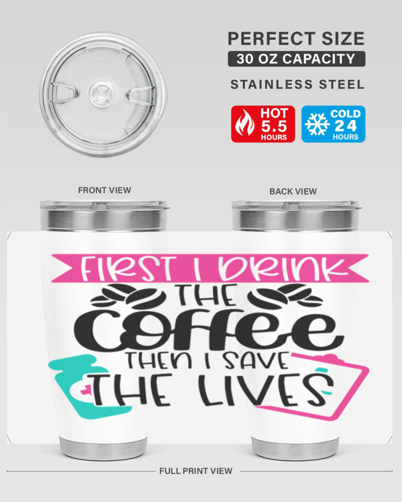 First I Drink The Coffee Then I Save The Lives Style Style 188#- nurse- tumbler