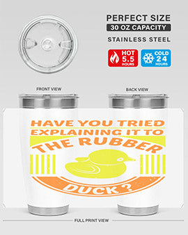 Have you tried explaining it to the rubber duck Style 45#- duck- Tumbler