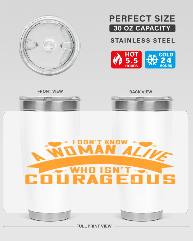 I dont know a woman alive who isnt courageous Style 59#- womens day- Tumbler