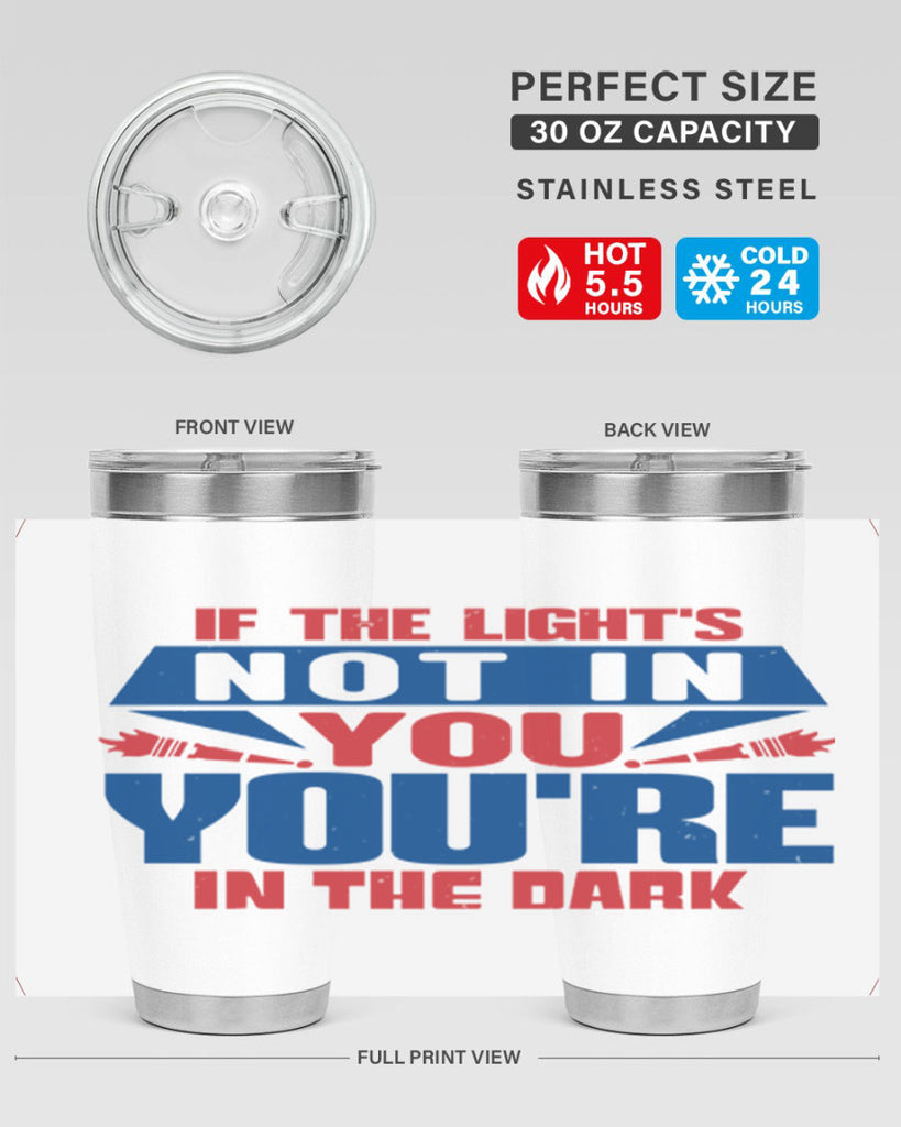 If the lights not in you youre in the dark Style 14#- Fourt Of July- Tumbler