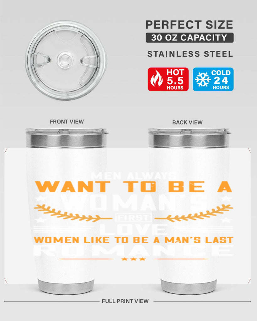 Men always want to be a womans first love women like to be a mans last romance Style 49#- womens day- Tumbler