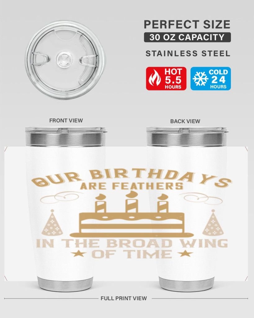 Our birthdays are feathers in the broad wing of time Style 47#- birthday- tumbler