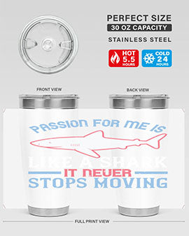 Passion for me is like a shark it never stops moving Style 48#- shark  fish- Tumbler