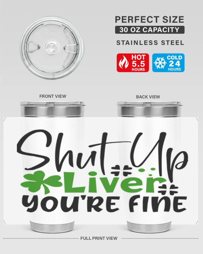 Shut Up Liver Youre Fine Style 146#- St Patricks Day- Tumbler