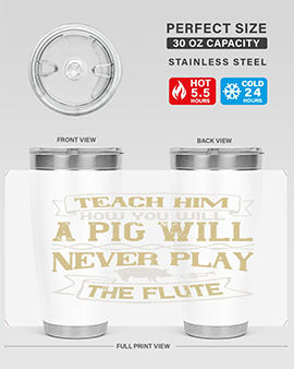 Teach him how you will a pig will never play the flute Style 28#- pig- Tumbler