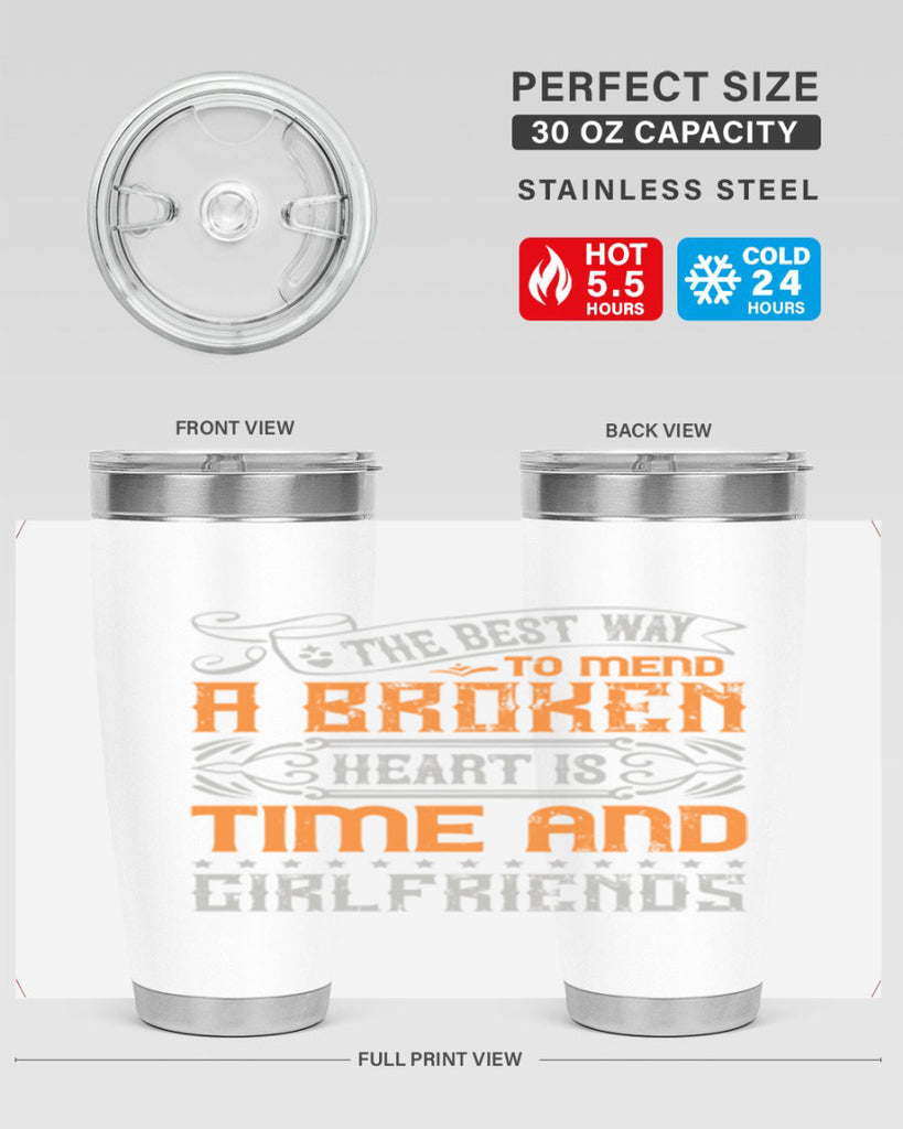 The best way to mend a broken heart is time and girlfriends Style 38#- Best Friend- Tumbler