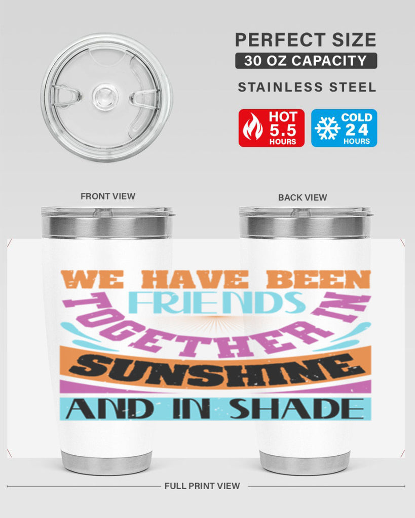 We have been friends together in sunshine and in shade Style 27#- Best Friend- Tumbler