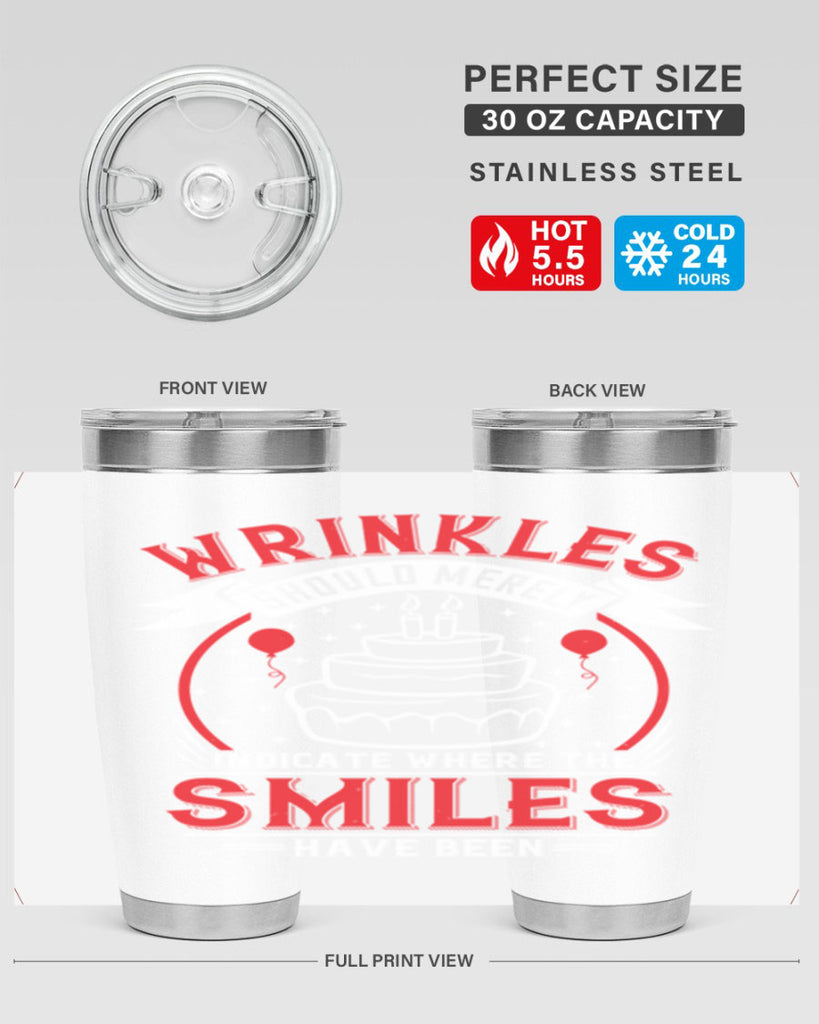 Wrinkles should merely indicate where the smiles have been Style 25#- birthday- tumbler