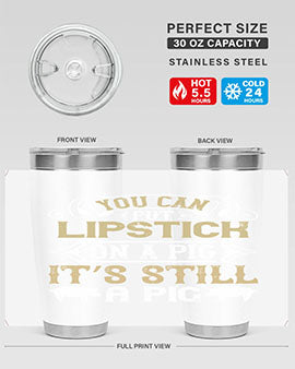 You can put lipstick on a pig It’s still a pig Style 9#- pig- Tumbler