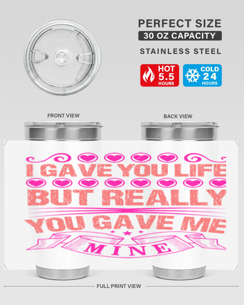 i gave you life but really you gave me mine 70#- mothers day- Tumbler