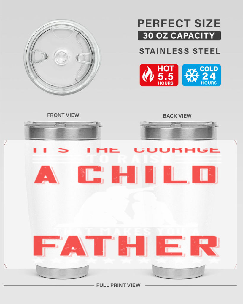 it’s the courage to raise a child that makes you a father 223#- fathers day- Tumbler