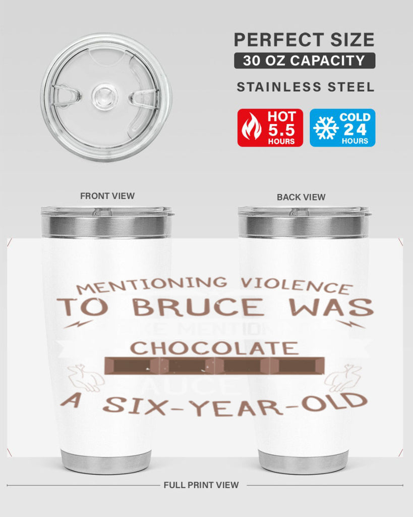 mentioning violence to bruce was like mentioning chocolate sauce to a sixyearold 23#- chocolate- Tumbler