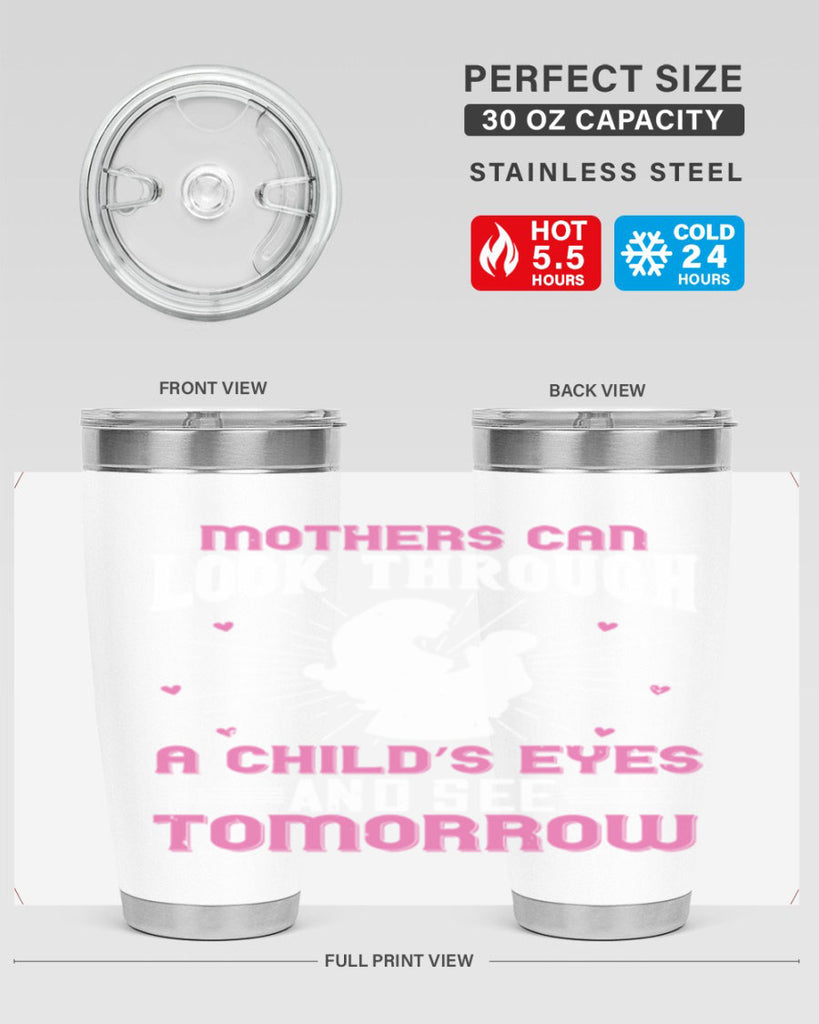 mothers can look through a child’s eyes and see tomorrow 97#- mom- Tumbler